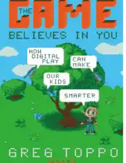 Free Download PDF Books, The Game Believes In You How Digital Play Can Make Our Kids Smarter