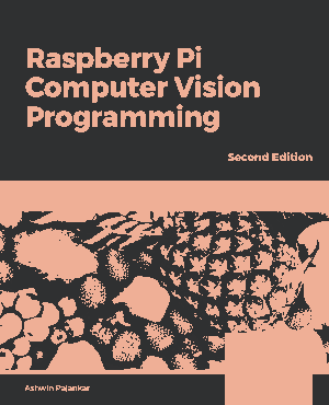 Free Download PDF Books, Raspberry Pi Computer Vision Programming Design with Raspberry Pi OpenCV and Python (2020)