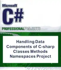 Free Download PDF Books, Handling Data Components of C-sharp Classes Methods Namespaces Project with C-sharp