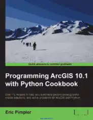 Free Download PDF Books, Programming ArcGIS 10.1 with Python Cookbook Over 75 recipes to solve problems for ArcGIS with Python