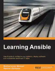 Free Download PDF Books, Learning Ansible – Use Ansible to Configure Systems Deploy Software and Orchestrate Advanced IT Tasks, Learning Free Tutorial Book